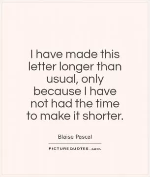 I have made this letter longer than usual, only because I have not had the time to make it shorter Picture Quote #1