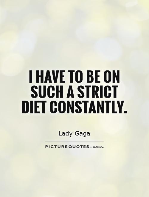 I have to be on such a strict diet constantly Picture Quote #1