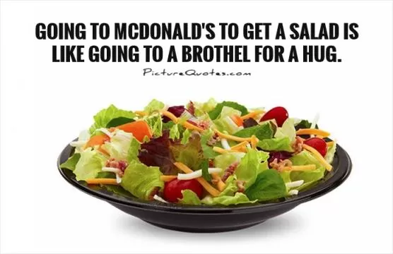 Going to McDonald's to get a salad is like going to a brothel for a hug Picture Quote #1