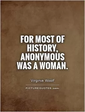 For most of history, Anonymous was a woman Picture Quote #1
