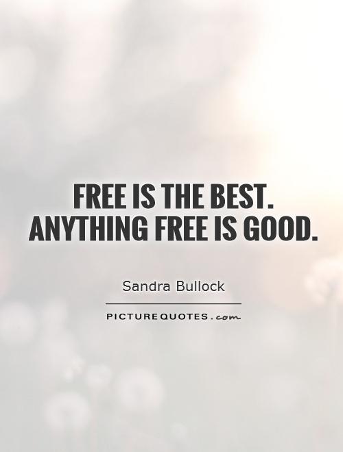Free is the best. Anything free is good Picture Quote #1