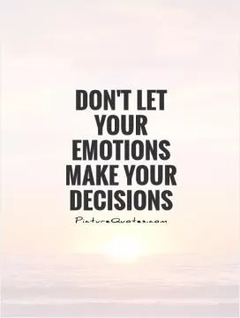 Don't let your emotions make your decisions Picture Quote #1