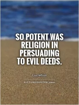 So potent was religion in persuading to evil deeds Picture Quote #1