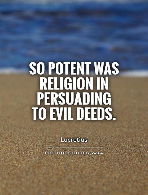 So potent was religion in persuading to evil deeds Picture Quote #1