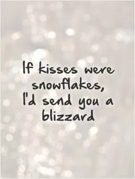 If kisses were snowflakes,  I'd send you a blizzard Picture Quote #1