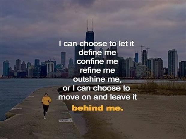 I can choose to let it define me, confine me, refine me, outshine me, or I can choose to move and and leave it behind me Picture Quote #2