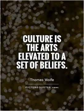 Culture is the arts elevated to a set of beliefs Picture Quote #1