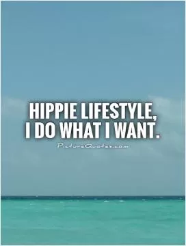 Hippie Lifestyle,  I do what I want Picture Quote #1