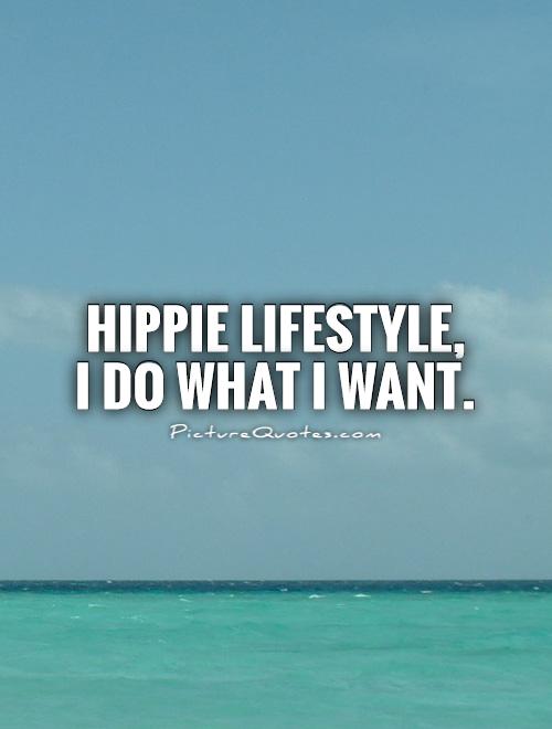 Hippie Lifestyle,  I do what I want Picture Quote #1