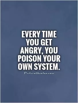 Every time you get angry, you poison your own system Picture Quote #1