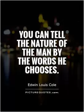 You can tell the nature of the man by the words he chooses Picture Quote #1