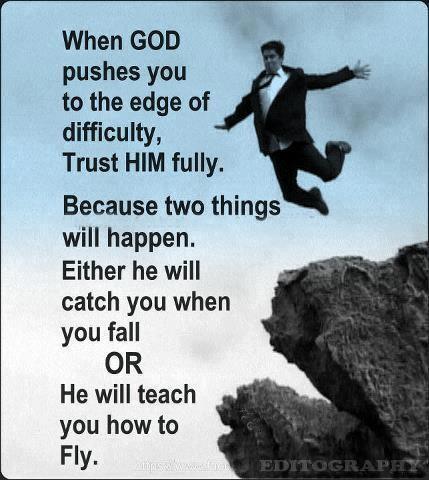When God pushes you to the edge of difficulty, trust him fully. Because two things will happen. Either he will catch you when you fall or he will teach you how to fly Picture Quote #1