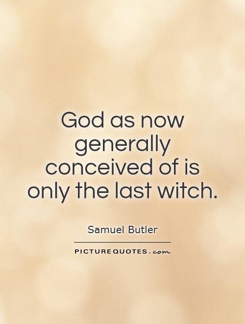 God as now generally conceived of is only the last witch Picture Quote #1