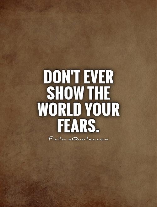Don't ever show the world your fears Picture Quote #1
