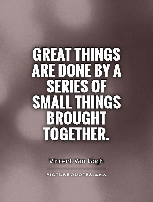Great things are done by a series of small things brought together Picture Quote #1