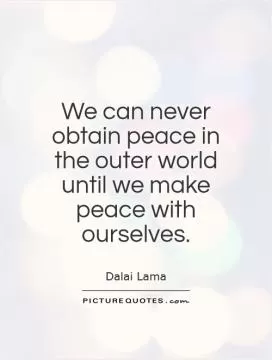 We can never obtain peace in the outer world until we make peace with ourselves Picture Quote #1