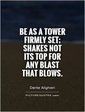 Be as a tower firmly set; Shakes not its top for any blast that blows Picture Quote #1