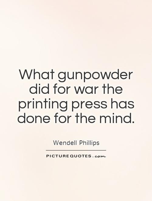 What gunpowder did for war the printing press has done for the mind Picture Quote #1