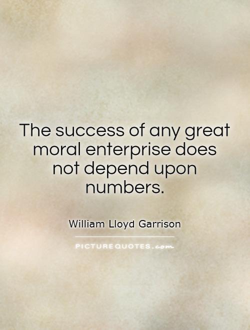 The success of any great moral enterprise does not depend upon numbers Picture Quote #1