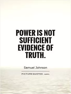 Power is not sufficient evidence of truth Picture Quote #1