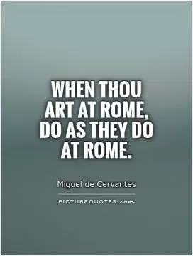 When thou art at Rome, do as they do at Rome Picture Quote #1