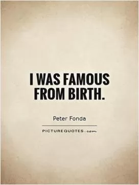 I was famous from birth Picture Quote #1