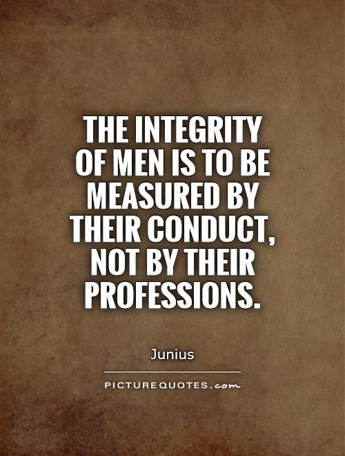 The integrity of men is to be measured by their conduct, not by their professions Picture Quote #1
