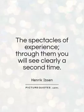 The spectacles of experience; through them you will see clearly a second time Picture Quote #1