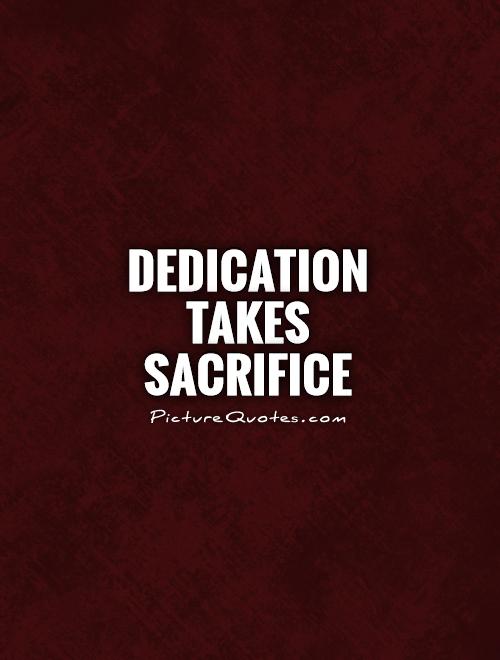 dedication takes sacrifice Picture Quote #1