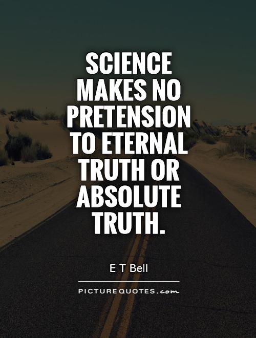 Science makes no pretension to eternal truth or absolute truth Picture Quote #1