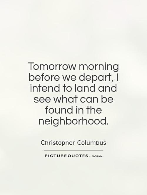 Tomorrow morning before we depart, I intend to land and see what can be found in the neighborhood Picture Quote #1