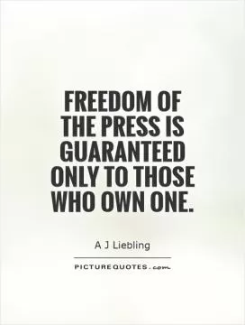 Freedom of the press is guaranteed only to those who own one Picture Quote #1