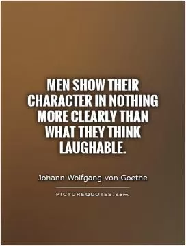 Men show their character in nothing more clearly than what they think laughable Picture Quote #1