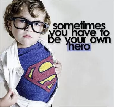 Sometimes you have to be your own hero Picture Quote #1
