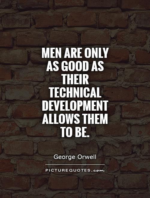 Men are only as good as their technical development allows them to be Picture Quote #1
