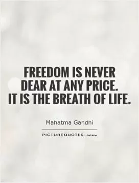 Freedom is never  dear at any price.  It is the breath of life Picture Quote #1