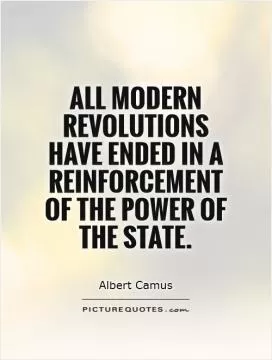 All modern revolutions have ended in a reinforcement of the power of the State Picture Quote #1