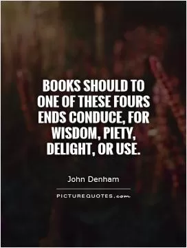 Books should to one of these fours ends conduce, for wisdom, piety, delight, or use Picture Quote #1