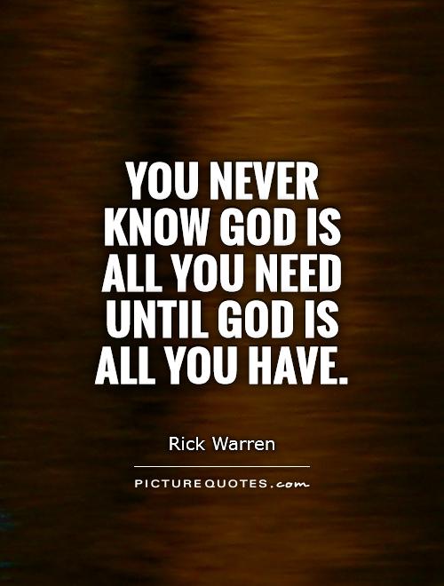 You never know God is all you need until God is all you have Picture Quote #1