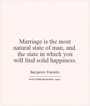 Marriage is the most natural state of man, and. the state in which you will find solid happiness Picture Quote #1