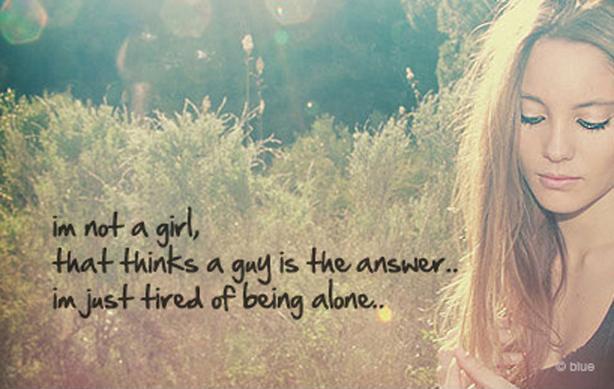 I'm not a girl, that thinks a guy is the answer. I'm just tired of being alone Picture Quote #2