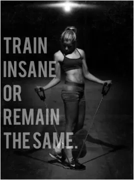 Train insane or remain the same Picture Quote #1