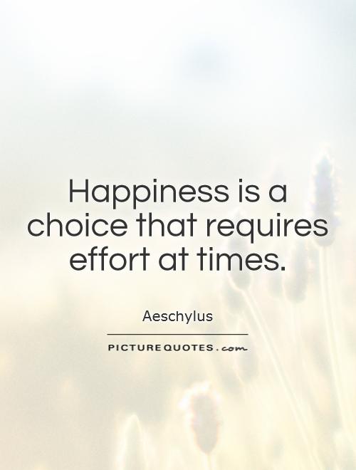 Happiness is a choice that requires effort at times Picture Quote #1