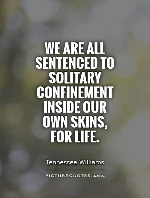 We are all sentenced to solitary confinement inside our own skins, for life Picture Quote #1