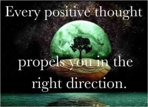 Every positive thought propels you in the right direction  Picture Quote #1