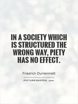 In a society which is structured the wrong way, piety has no effect Picture Quote #1