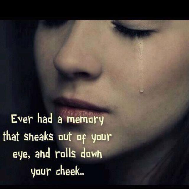 Ever had a memory that sneaks out of your eye, and rolls down your cheek Picture Quote #1