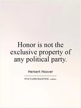 Honor is not the exclusive property of any political party Picture Quote #1