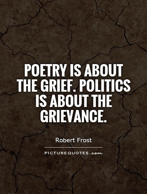 Poetry is about the grief. Politics is about the grievance Picture Quote #1