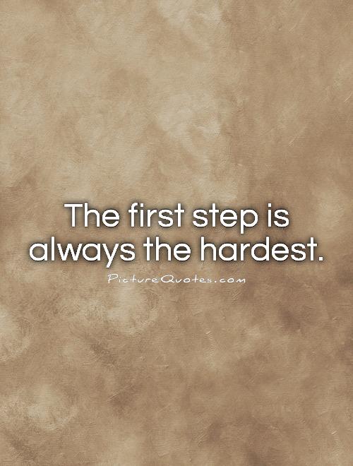 The first step is always the hardest Picture Quote #1